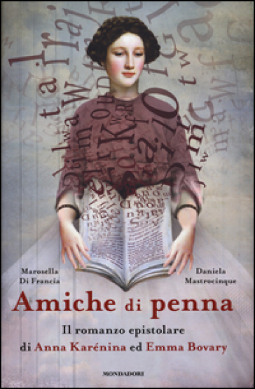 Amiche di penna. Il romanzo epistolare di Anna Karénina ed Emma Bovary - Marosella Di Francia - Daniela Mastrocinque