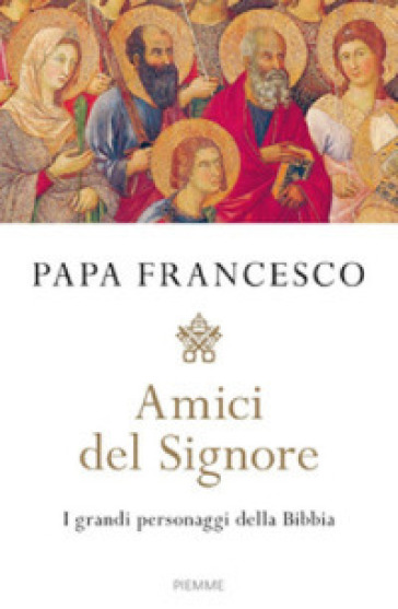 Amici del Signore. I grandi personaggi della Bibbia - Papa Francesco (Jorge Mario Bergoglio)