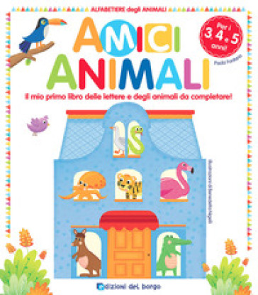 Amici animali. Il mio primo libro delle lettere e degli animali da completare! Alfabetiere degli animali - Paola Fontana