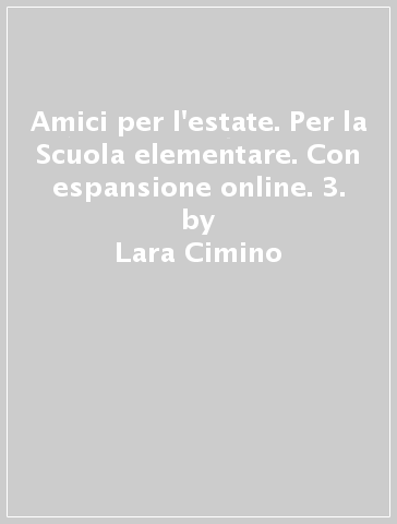 Amici per l'estate. Per la Scuola elementare. Con espansione online. 3. - Lara Cimino - Chiara Scotti