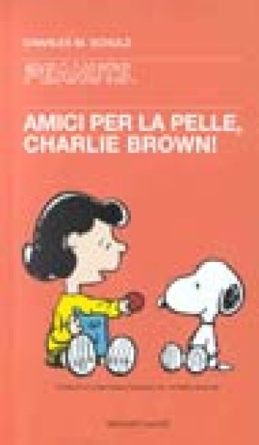 Amici per la pelle, Charlie Brown! - Charles Monroe Schulz