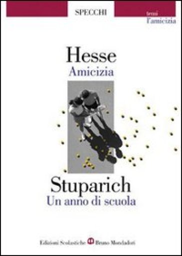 Amicizia-Un anno di scuola. Storie di amicizia - Hermann Hesse - Giani Stuparich