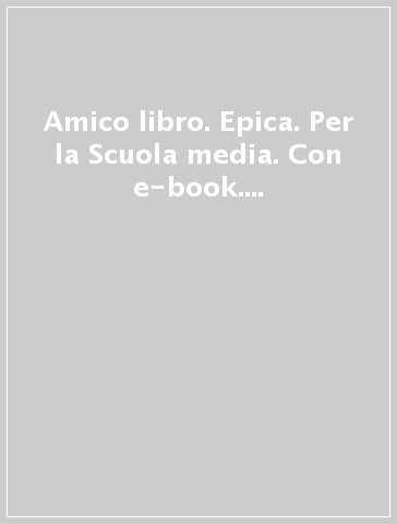 Amico libro. Epica. Per la Scuola media. Con e-book. Con espansione online