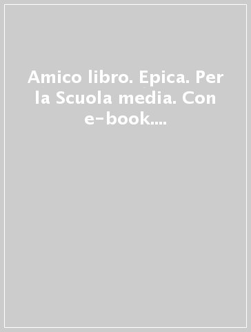 Amico libro. Epica. Per la Scuola media. Con e-book. Con espansione online. 1.