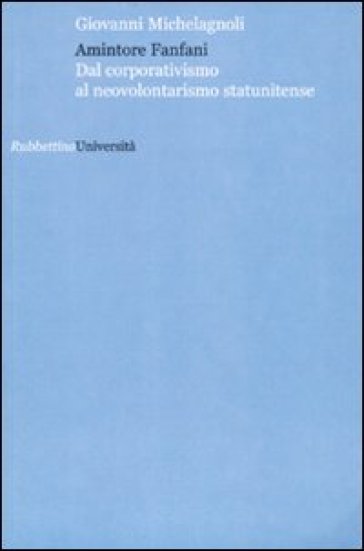 Amintore Fanfani. Dal corporativismo al neovolontarismo statunitense - Giovanni Michelagnoli