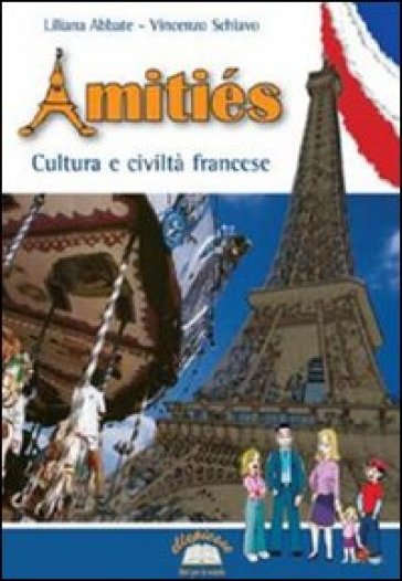Amitiés. Civiltà e cultura francese. Con espansione online. Per la Scuola media - Liliana Abbate - Vincenzo Schiavo