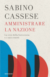 Amministrare la nazione. La crisi della burocrazia e i suoi rimedi