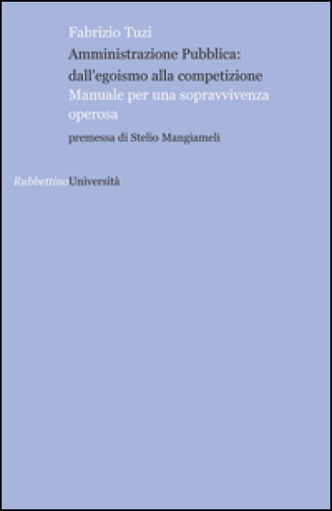 Amministrazione pubblica: all'egoismo alla competizione. Manuale per una sopravvivenza operosa - Fabrizio Tuzi