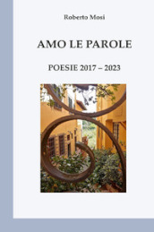 Amo le parole. Poesie 2017-2023