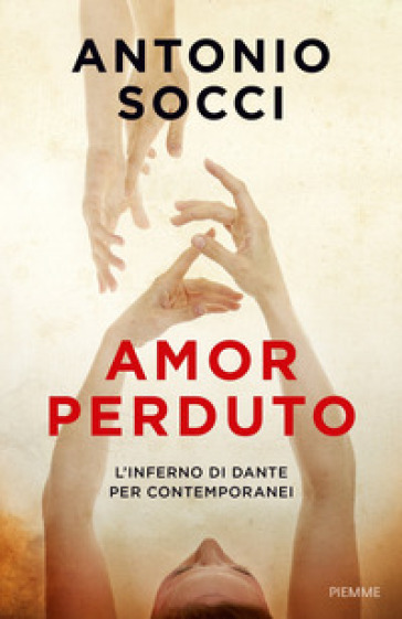 Amor perduto. L'Inferno di Dante per i contemporanei - Antonio Socci