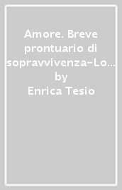 Amore. Breve prontuario di sopravvivenza-Love. Short guide to survive. Con tea bag