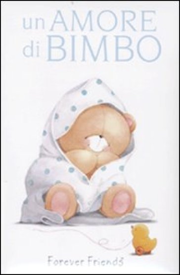 Amore di bimbo. Forever friends (Un) - Charlotte Gray - Helen Exley