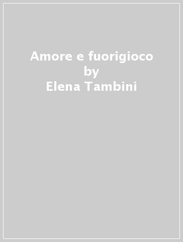 Amore e fuorigioco - Elena Tambini