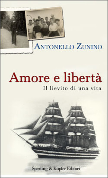 Amore e libertà. Il lievito di una vita - Antonello Zunino