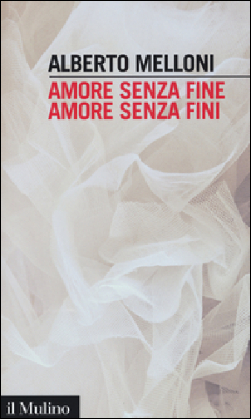 Amore senza fine, amore senza fini - Alberto Melloni