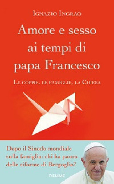 Amore e sesso ai tempi di papa Francesco. Le coppie, le famiglie, la Chiesa - Ignazio Ingrao