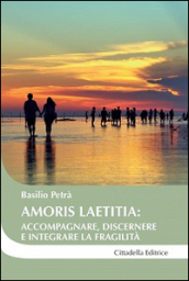 Amoris laetitia: accompagnare, discernere e integrare la fragilità