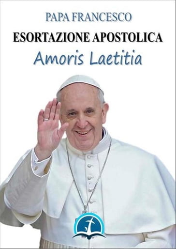 Amoris laetitia: Esortazione Apostolica sull'amore nella famiglia (19 marzo 2016) - Francesco Papa