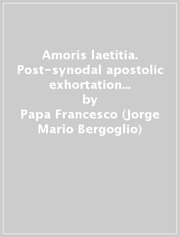 Amoris laetitia. Post-synodal apostolic exhortation on love in the family - Papa Francesco (Jorge Mario Bergoglio)