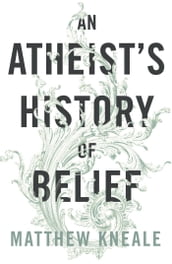 An Atheist s History of Belief