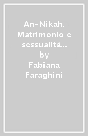 An-Nikah. Matrimonio e sessualità nell orizzonte della Sharia e del diritto islamico