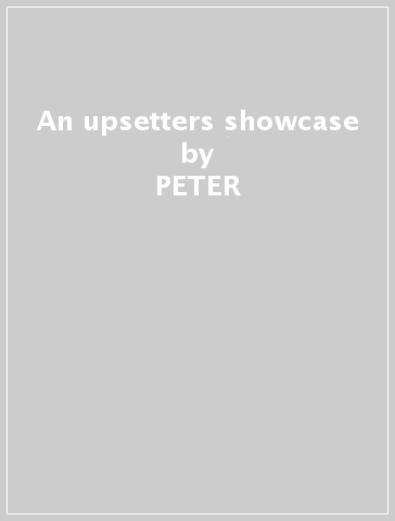 An upsetters showcase - PETER & FRIEND TOSH