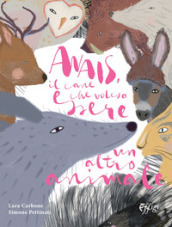 Anais, il cane che voleva essere un altro animale. Ediz. illustrata