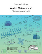 Analisi Matematica 2. Teoria con esercizi svolti