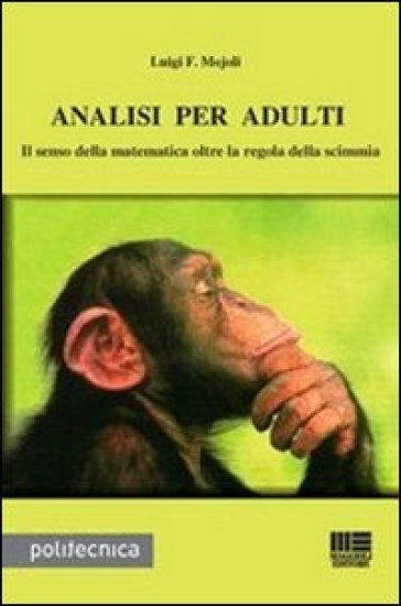 Analisi per adulti. Il senso della matematica oltre la regola della scimmia - Luigi F. Mojoli