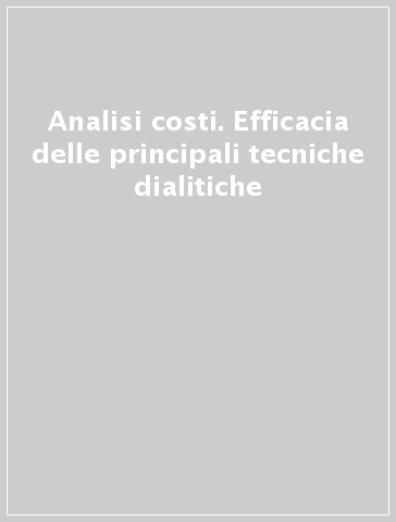 Analisi costi. Efficacia delle principali tecniche dialitiche