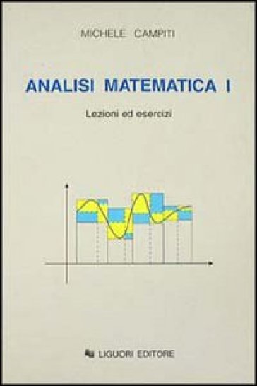 Analisi matematica 1. Lezioni ed esercizi - Michele Campiti