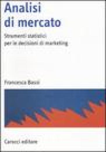 Analisi di mercato. Strumenti statistici per le decisioni di marketing - Francesca Bassi