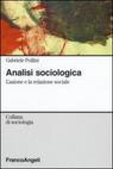 Analisi sociologica. L'azione e la relazione sociale - Gabriele Pollini