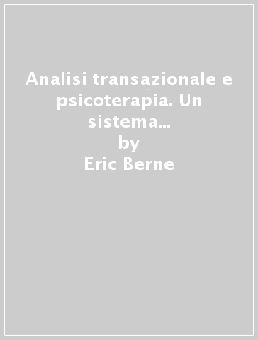 Analisi transazionale e psicoterapia. Un sistema di psichiatria sociale e individuale - Eric Berne