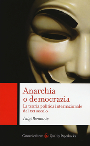 Anarchia o democrazia. La teoria politica internazionale del XXI secolo - Luigi Bonanate