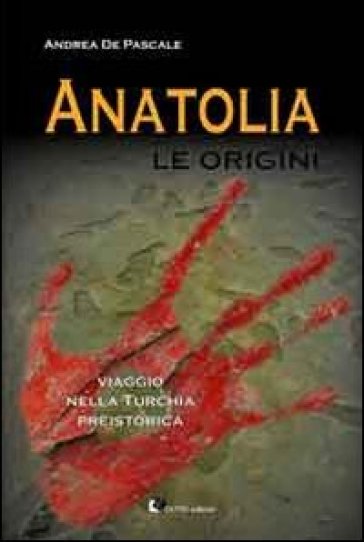Anatolia. Le origini - Andrea De Pascale
