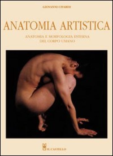 Anatomia artistica. Anatomia e morfologia esterna del corpo umano. Ediz. illustrata - Giovanni Civardi