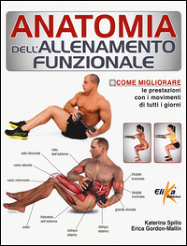 Anatomia dell'allenamento funzionale. Come migliorare le prestazioni con i movimenti di tutti i giorni - Katerina Spilio - Erica Gordon-Mallin