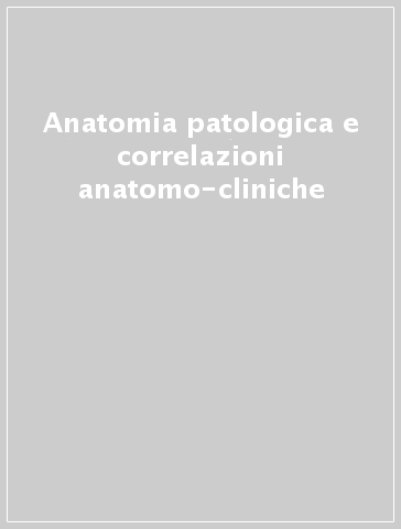 Anatomia patologica e correlazioni anatomo-cliniche