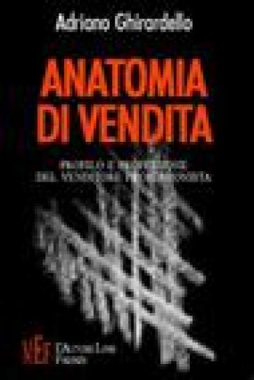 Anatomia di vendita. Profilo e professione del venditore professionista - Adriano Ghirardello