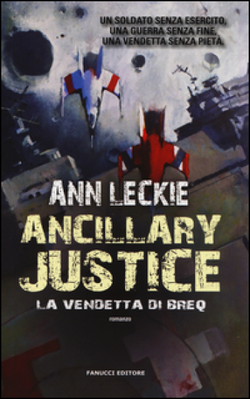 Ancillary Justice. La vendetta di Breq - Ann Leckie