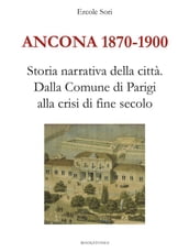 Ancona 1870-1900. Storia narrativa della città.Dalla Comune di Parigi alla crisi di fine secolo