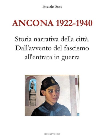 Ancona 1922 - 1940. Dall'avvento del fascismo all'entrata in guerra - Ercole Sori