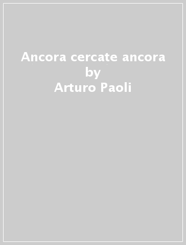 Ancora cercate ancora - Arturo Paoli