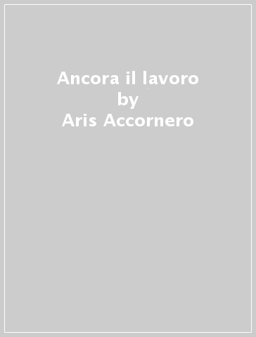 Ancora il lavoro - Aris Accornero