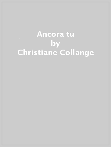 Ancora tu - Christiane Collange