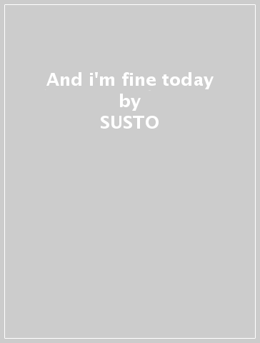 And i'm fine today - SUSTO