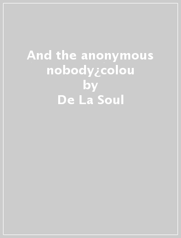 And the anonymous nobody¿colou - De La Soul