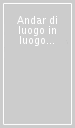 Andar di luogo in luogo per incontrare memoria e futuro