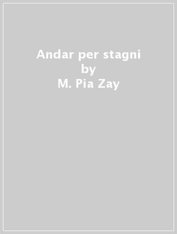 Andar per stagni - M. Pia Zay